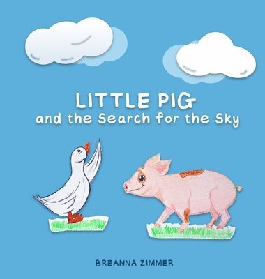 Breanna Zimmer - Little Pig and the Search for the Sky, Inbunden
