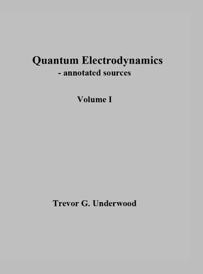 Trevor Underwood - Quantum Electrodynamics - annotated sources. Volume I., Inbunden