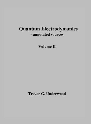 Trevor Underwood - Quantum Electrodynamics - annotated sources. Volume II., Inbunden
