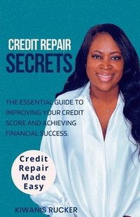 bokomslag Credit Repair Secrets The Essential Guide to Improving Your Credit Score and Achieving Financial Success