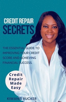 bokomslag Credit Repair Secrets The Essential Guide to Improving Your Credit Score and Achieving Financial Success