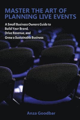 Master the Art of Planning Live Events A Small Business Owners Guide to Build Your Brand, Drive Revenue, and Grow a Sustainable Business 1