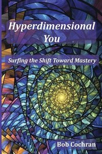 bokomslag Hyperdimensional You: Surfing the Shift Toward Mastery