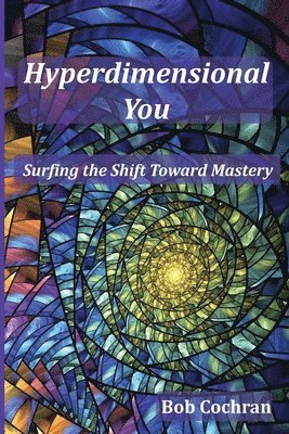 Hyperdimensional You: Surfing the Shift Toward Mastery 1
