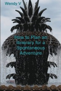 bokomslag How to Plan an Itinerary for a Spontaneous Adventure