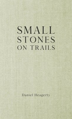 Daniel Heagerty - Small Stones on Trails, Inbunden