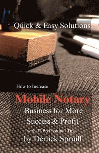 bokomslag Quick & Easy Solutions How To Increase Mobile Notary Business For More Success & Profit