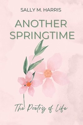 Sally M Harris, Sally M. Harris, M. Harris, Sally - Another Springtime, The Poetry of Life, Häftad