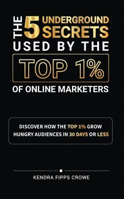 bokomslag The 5 Underground Secrets Used By The Top 1% Of Online Marketers