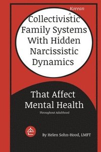 bokomslag Collectivistic (Korean) Family Systems with Hidden Narcissistic Dynamics That Affect Mental Health