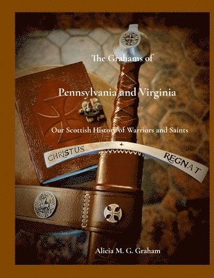 bokomslag The Grahams of Pennsylvania and Virginia, Our Scottish History of Warriors and Saints