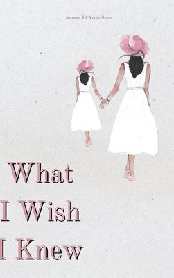 Aneesa El Amin-Sims - What I Wish I Knew, Inbunden