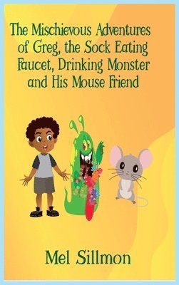 The Mischievous Adventures of Greg, the Sock Eating, Faucet Drinking Monster and His Mouse Friend 1