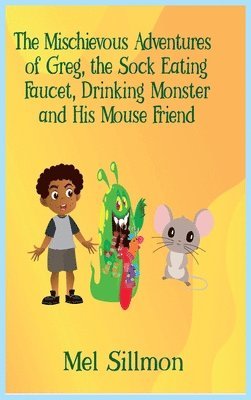 Melvin Sillmon, Melvin, Sillmon - Mischievous Adventures of Greg, the Sock Eating, Faucet Drinking Monster and His Mouse Friend, Inbunden