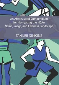 bokomslag Abbreviated Compendium for Navigating the NCAA Name, Image, and Likeness Landscape