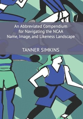 bokomslag Abbreviated Compendium for Navigating the NCAA Name, Image, and Likeness Landscape