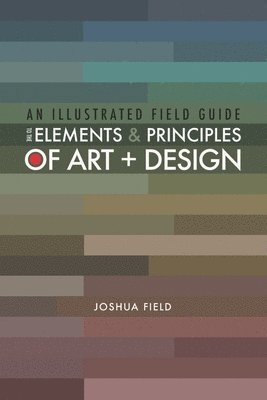 bokomslag An Illustrated Field Guide to the Elements and Principles of Art + Design