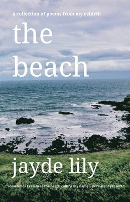 Jayde Lily - The beach: a collection of poems from my rebirth, Häftad