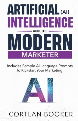 bokomslag Artificial Intelligence (AI) and the Modern Marketer