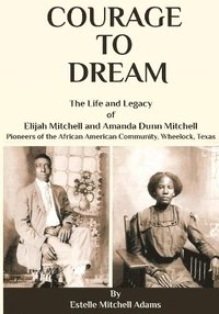 bokomslag Courage to Dream: The Life & Legacy of Elijah Mitchell and Amanda Dunn Mitchell
