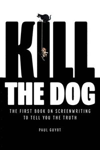 bokomslag Kill the Dog: The First Book on Screenwriting to Tell You the Truth