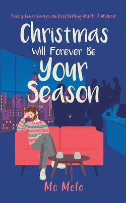 Christmas Will Forever Be Your Season: Every Lover Leaves an Everlasting Mark: A Memoir 1