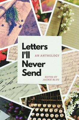 Letters I'll Never Send: An Anthology 1