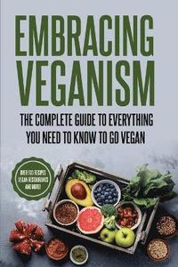bokomslag Embracing Veganism the Complete Guide to Everything You Need to Know to Go Vegan