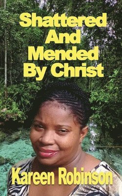 Kareen Robinson - Shattered And Mended By Christ, Häftad