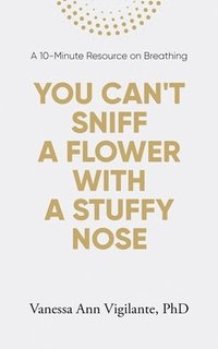 bokomslag You Can't Sniff A Flower With A Stuffy Nose: A 10 Minute Resource on Breathing