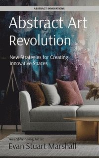 bokomslag Abstract Art Revolution: New Strategies for Creating Innovative Spaces