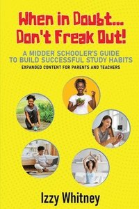 bokomslag When in Doubt...Don't Freak Out! A Middle Schooler's Guide to Building Successful Study Skills Expanded Content for Parents and Teachers