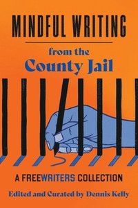 bokomslag Mindful Writing from the County Jail: A FreeWriters Collection