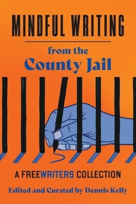Mindful Writing from the County Jail: A FreeWriters Collection 1