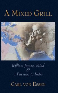 bokomslag A Mixed Grill: William James, Mind & a Passage to India