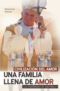 bokomslag Civilizacin del Amor. Una Familia Llena de Amor. Las Enseanzas de San Pablo II