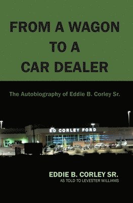 The Autobiography of Eddie B Corley Sr. &quot;From A Wagon To A Car Dealer&quot; 1