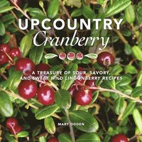 bokomslag Upcountry Cranberry: A Treasury of Sour, Savory, and Sweet Wild Lingonberry Recipes