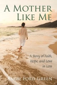 bokomslag A Mother Like Me - A Story of Faith, Hope, and Love in Loss