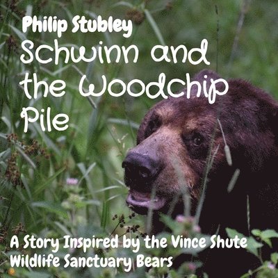 Philip Stubley - Schwinn and the Woodchip Pile: A Story Inspired by the Vince Shute Wildlife Sanctuary bears, Häftad