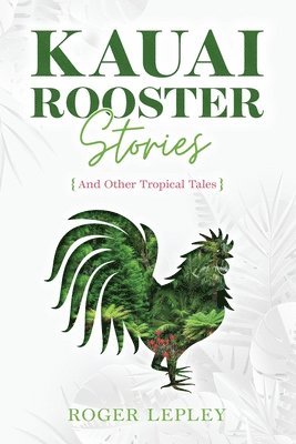 Roger Mark Lepley - Kaua'i Rooster Stories and Other Tropical Tales, Häftad