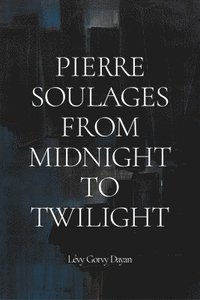 bokomslag Pierre Soulages: From Midnight to Twilight