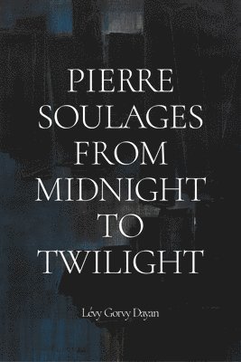 bokomslag Pierre Soulages: From Midnight to Twilight