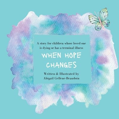 When Hope Changes: A story for children whose loved one is dying or has a terminal illness 1