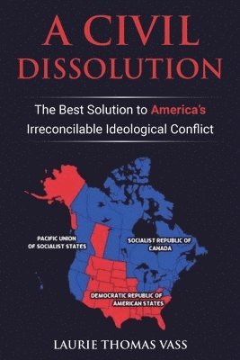 bokomslag A Civil Dissolution: The Best Solution to America's Irreconcilable Ideological Conflict