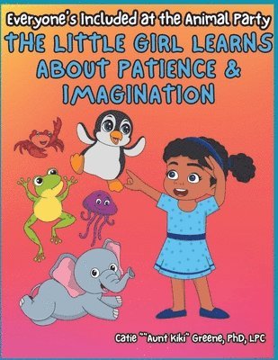 Everyone's Included at the Animal Party: The Little Girl Learns about Patience & Imagination 1