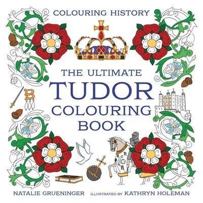 Kathryn Holeman, Natalie Grueninger - Ultimate Tudor Colouring Book, Häftad