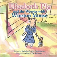 bokomslag Elizabeth Pig and the Worries with Winston Mouse