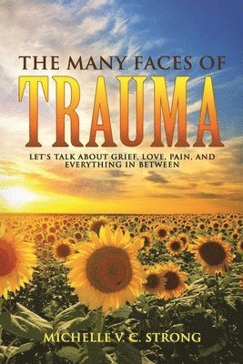 bokomslag The Many Faces of Trauma (Let's talk about grief, love, pain, and everything in between)