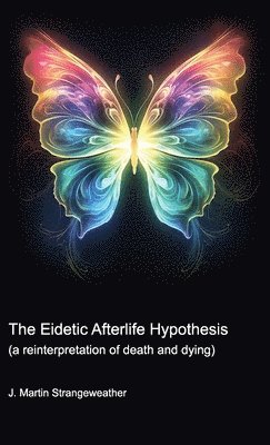 The Eidetic Afterlife Hypothesis (a reinterpretation of death and dying) 1